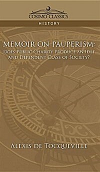 Memoir on Pauperism: Does Public Charity Produce an Idle and Dependent Class of Society? (Hardcover)