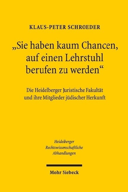 Sie Haben Kaum Chancen, Auf Einen Lehrstuhl Berufen Zu Werden: Die Heidelberger Juristische Fakultat Und Ihre Mitglieder Judischer Herkunft (Hardcover)