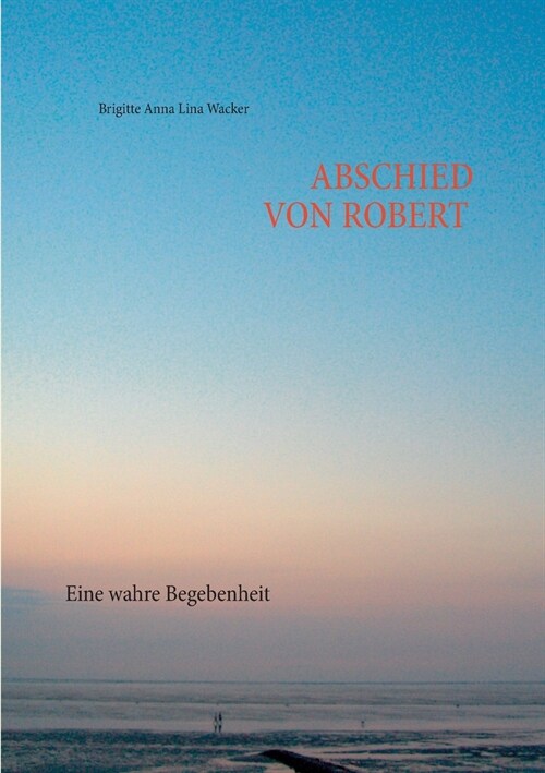 Abschied von Robert: Eine wahre Begebenheit (Paperback)