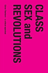 Class, Sex and Revolutions: G?an Therborn - A Critical Appraisal (Paperback)