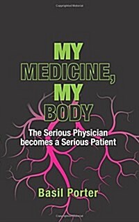 My Medicine, My Body: The Serious Physician Becomes a Serious Patient (Paperback)
