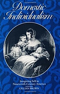 Domestic Individualism: Imagining Self in Nineteenth-Century America (Paperback)