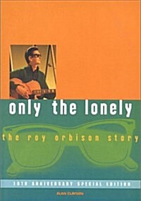 Only the Lonely: The Roy Orbison Story, 10th Anniversary Special Edition (Paperback, 10th)