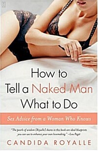 How to Tell a Naked Man What to Do: Sex Advice from a Woman Who Knows (Paperback)