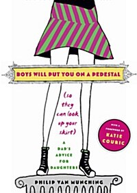 [중고] Boys Will Put You on a Pedestal (So They Can Look Up Your Skirt): A Dad‘s Advice for Daughters (Paperback)