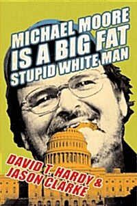 Michael Moore Is A Big Fat Stupid White Man (Hardcover)