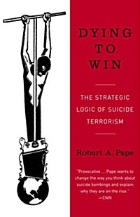 Dying to Win: The Strategic Logic of Suicide Terrorism (Paperback)