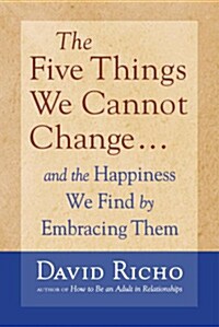The Five Things We Cannot Change: And the Happiness We Find by Embracing Them (Paperback)