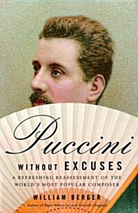 Puccini Without Excuses: A Refreshing Reassessment of the Worlds Most Popular Composer (Paperback)