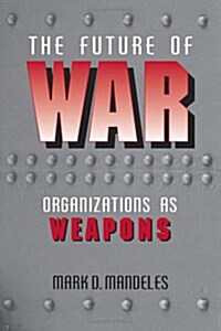 The Future of War: Organizations as Weapons (Paperback)