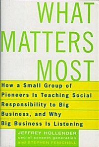 What Matters Most: How a Small Group of Pioneers Is Teaching Social Responsibility to Big Business, and Why Big Business Is Listening (Paperback)