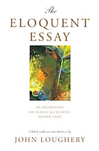 The Eloquent Essay: An Anthology of Classic & Creative Nonfiction (Paperback)