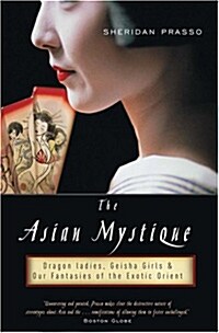 The Asian Mystique: Dragon Ladies, Geisha Girls, & Our Fantasies of the Exotic Orient (Paperback)