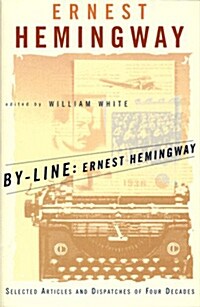 By-Line Ernest Hemingway: Selected Articles and Dispatches of Four Decades (Paperback, Touchtone)