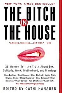 The Bitch in the House: 26 Women Tell the Truth about Sex, Solitude, Work, Motherhood, and Marriage (Paperback)