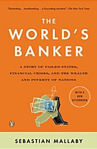The Worlds Banker: A Story of Failed States, Financial Crises, and the Wealth and Poverty of Nations (Paperback)