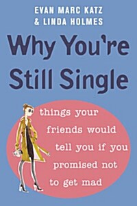 Why Youre Still Single: Things Your Friends Would Tell You If You Promised Not to Get Mad (Paperback)