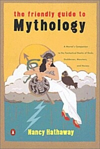 The Friendly Guide to Mythology: A Mortals Companion to the Fantastical Realm of Gods Goddesses Monsters Heroes (Paperback)