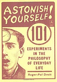 Astonish Yourself: 101 Experiments in the Philosophy of Everyday Life (Paperback)