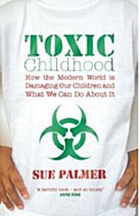 Toxic Childhood  : How The Modern World Is Damaging Our Children And What We Can Do About It (paperback)