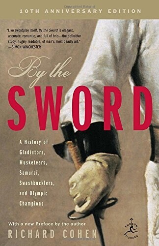By the Sword: A History of Gladiators, Musketeers, Samurai, Swashbucklers, and Olympic Champions; 10th Anniversary Edition (Paperback)