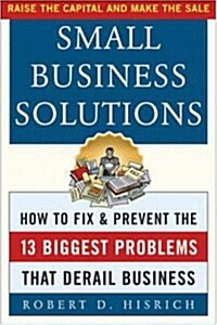 Small Business Solutions: How to Fix and Prevent the Thirteen Biggest Problems That Derail Business (Paperback)