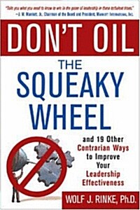 Dont Oil the Squeaky Wheel: And 19 Other Contrarian Ways to Improve Your Leadership Effectiveness (Paperback)