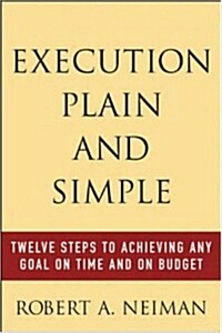 Execution Plain and Simple: Twelve Steps to Achieving Any Goal on Time and on Budget (Paperback)