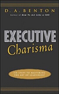 Executive Charisma: Six Steps to Mastering the Art of Leadership: Six Steps to Mastering the Art of Leadership (Paperback)