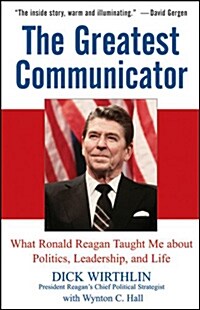 The Greatest Communicator: What Ronald Reagan Taught Me about Politics, Leadership, and Life (Paperback)