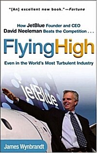 Flying High: How Jetblue Founder and CEO David Neeleman Beats the Competition... Even in the Worlds Most Turbulent Industry (Paperback)