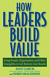 How Leaders Build Value: Using People, Organization, and Other Intangibles to Get Bottom-Line Results                                                  (Paperback)