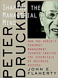 Peter Drucker: Shaping the Managerial Mind (Paperback)