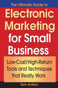 The ultimate guide to electronic marketing for small business : low-cost/high-return tools and techniques that really work
