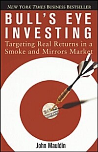 Bulls Eye Investing: Targeting Real Returns in a Smoke and Mirrors Market (Paperback)