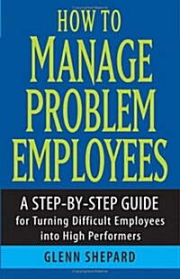 [중고] How to Manage Problem Employees: A Step-By-Step Guide for Turning Difficult Employees Into High Performers (Paperback)