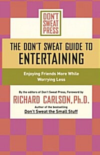 The Dont Sweat Guide to Entertaining: Enjoying Friends More While Worrying Less (Paperback)