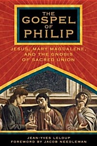 The Gospel of Philip: Jesus, Mary Magdalene, and the Gnosis of Sacred Union (Paperback)