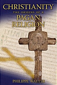 Christianity: The Origins of a Pagan Religion (Paperback)