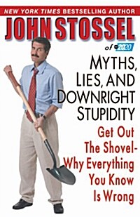 Myths, Lies, and Downright Stupidity: Get Out the Shovel--Why Everything You Know Is Wrong (Hardcover)