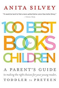 100 Best Books for Children: A Parents Guide to Making the Right Choices for Your Young Reader, Toddler to Preteen (Paperback)