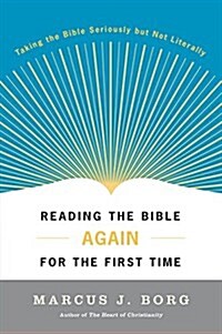 Reading the Bible Again for the First Time: Taking the Bible Seriously But Not Literally (Paperback)
