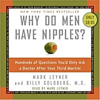 Why Do Men Have Nipples? CD: Hundreds of Questions Youd Only Ask a Doctor After Your Third Martini (Audio CD)