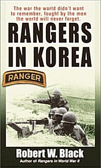 Rangers in Korea: The War the World Didnt Want to Remember, Fought by the Men the World Will Never Forget (Mass Market Paperback)