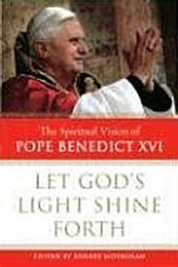 Let Gods Light Shine Forth: The Spiritual Vision of Pope Benedict XVI (Paperback)