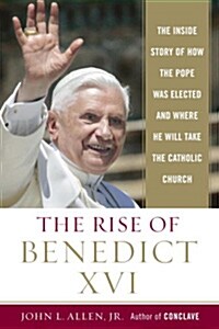 The Rise of Benedict XVI: The Inside Story of How the Pope Was Elected and Where He Will Take the Catholic Church (Paperback)