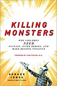 Killing Monsters: Why Children Need Fantasy, Super Heroes, and Make-Believe Violence (Paperback)