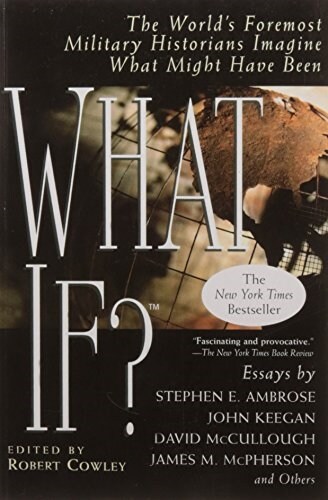 What If?: The Worlds Foremost Military Historians Imagine What Might Have Been (Paperback)