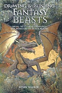 Drawing & Painting Fantasy Beasts  : Bring to Life the Creatures And Monsters of Other Realms (Paperback)