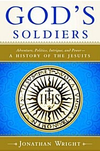 Gods Soldiers: Adventure, Politics, Intrigue, and Power--A History of the Jesuits (Paperback)